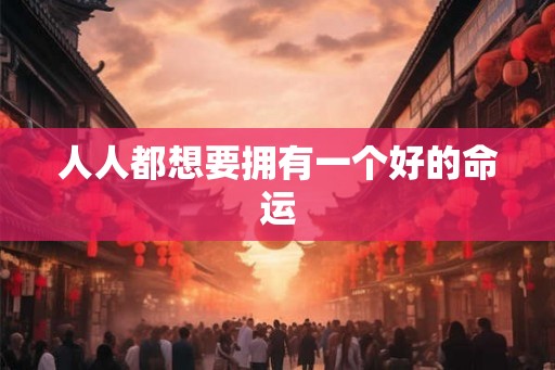 人人都想要拥有一个好的命运