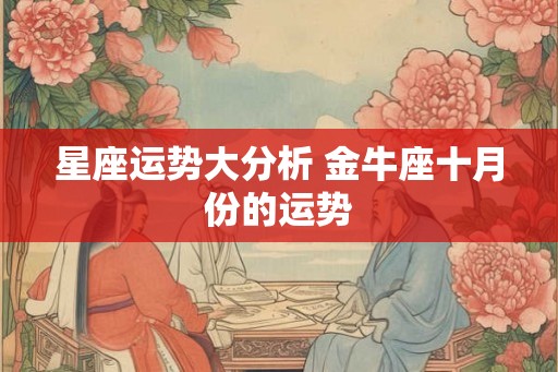 星座运势大分析 金牛座十月份的运势