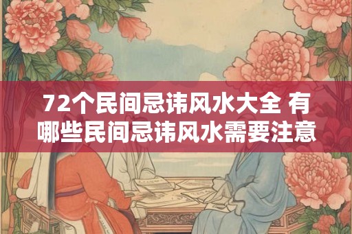 72个民间忌讳风水大全 有哪些民间忌讳风水需要注意