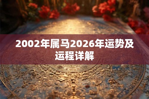 2002年属马2026年运势及运程详解