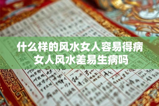 什么样的风水女人容易得病 女人风水差易生病吗
