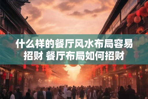 什么样的餐厅风水布局容易招财 餐厅布局如何招财