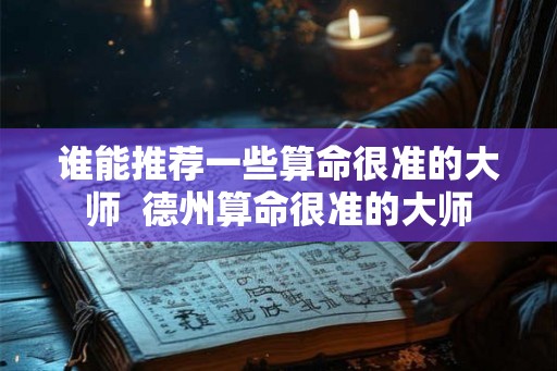 谁能推荐一些算命很准的大师 德州算命很准的大师 谁能推荐一些算命很准的大师 德州算命很准的大师
