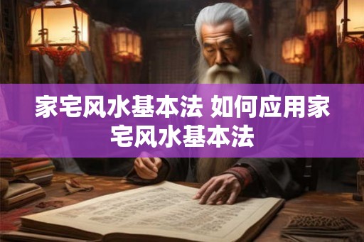 家宅风水基本法 如何应用家宅风水基本法
