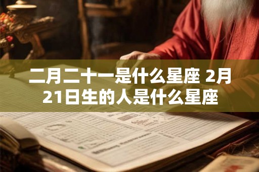 二月二十一是什么星座 2月21日生的人是什么星座