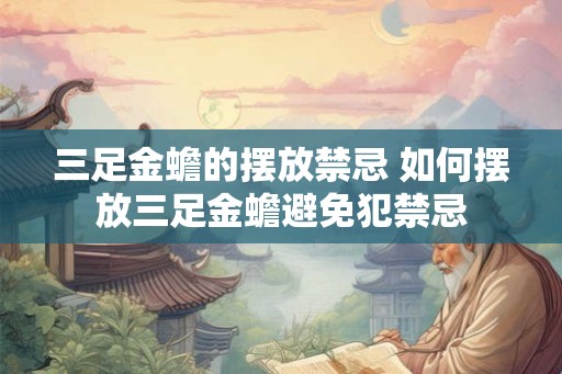 三足金蟾的摆放禁忌 如何摆放三足金蟾避免犯禁忌