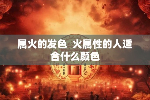 属火的发色  火属性的人适合什么颜色
