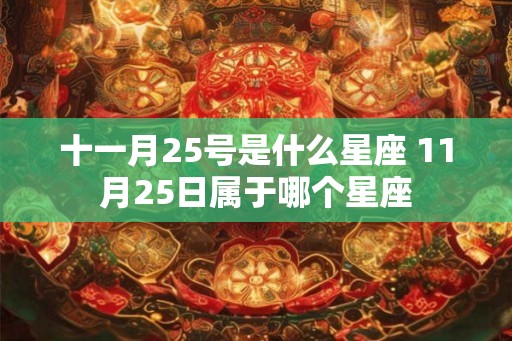 十一月25号是什么星座 11月25日属于哪个星座 十一月25号是什么星座 11月25日属于哪个星座
