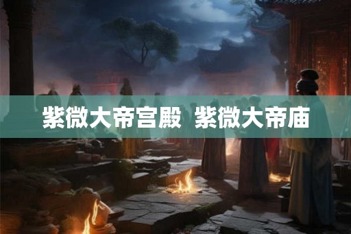 紫微大帝宫殿  紫微大帝庙