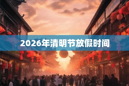 2026年清明节放假时间
