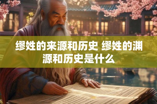 缪姓的来源和历史 缪姓的渊源和历史是什么