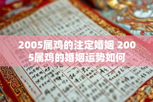 2005属鸡的注定婚姻 2005属鸡的婚姻运势如何