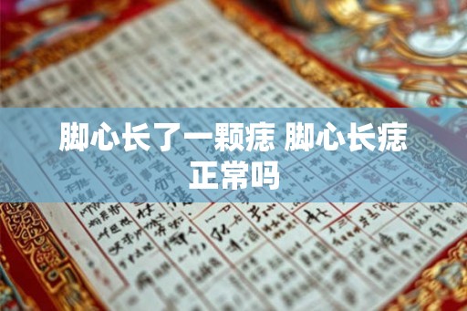 脚心长了一颗痣 脚心长痣正常吗
