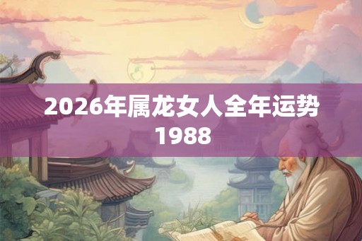 2026年属龙女人全年运势1988