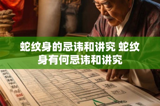 蛇纹身的忌讳和讲究 蛇纹身有何忌讳和讲究 蛇纹身的忌讳和讲究 蛇纹身有何忌讳和讲究