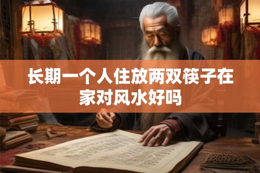 长期一个人住放两双筷子在家对风水好吗