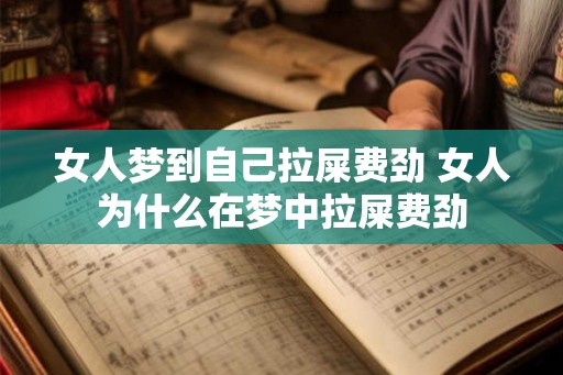女人梦到自己拉屎费劲 女人为什么在梦中拉屎费劲