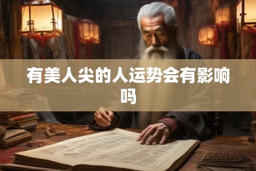有美人尖的人运势会有影响吗 有美人尖的人运势会有影响吗