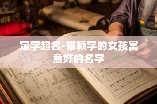 定字起名-带颍字的女孩寓意好的名字
