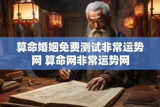 算命婚姻免费测试非常运势网 算命网非常运势网 算命婚姻免费测试非常运势网 算命网非常运势网