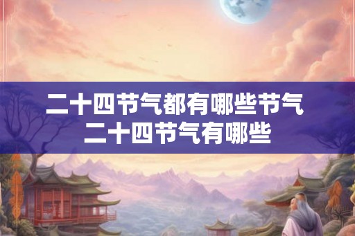 二十四节气都有哪些节气 二十四节气有哪些