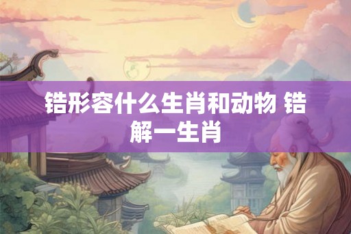 锆形容什么生肖和动物 锆解一生肖