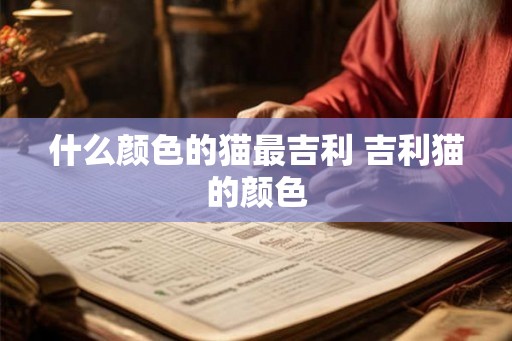 什么颜色的猫最吉利 吉利猫的颜色