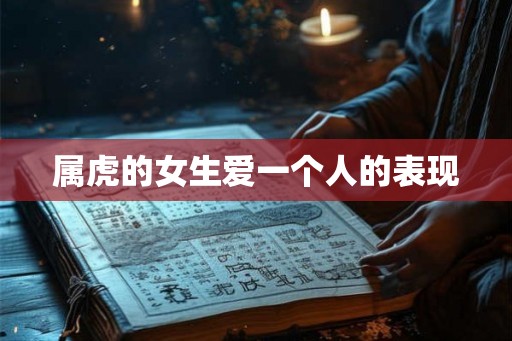 属虎的女生爱一个人的表现
