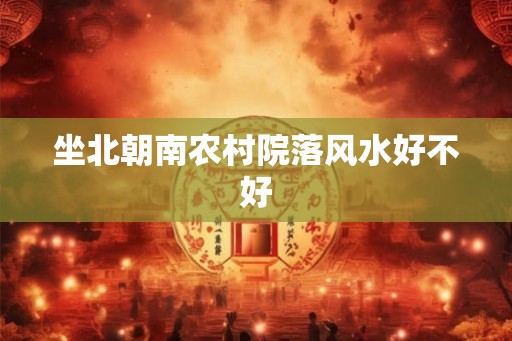 坐北朝南农村院落风水好不好