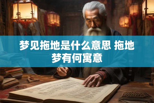 梦见拖地是什么意思 拖地梦有何寓意