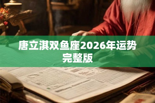 唐立淇双鱼座2026年运势完整版