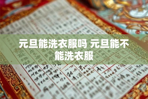 元旦能洗衣服吗 元旦能不能洗衣服