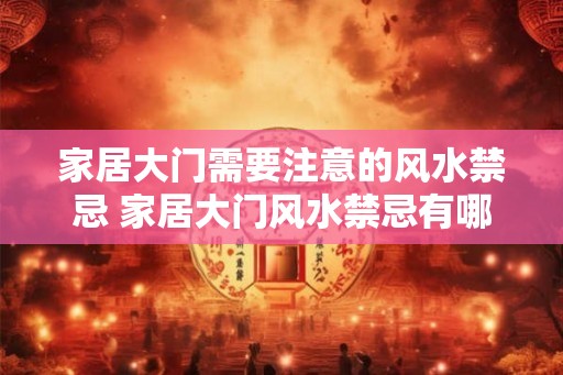 家居大门需要注意的风水禁忌 家居大门风水禁忌有哪些