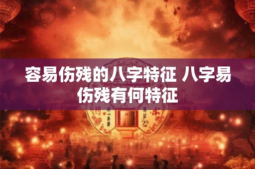 容易伤残的八字特征 八字易伤残有何特征