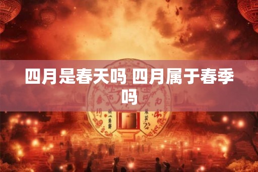 四月是春天吗 四月属于春季吗