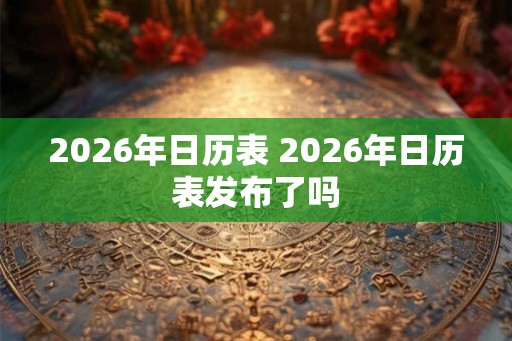 2026年日历表 2026年日历表发布了吗