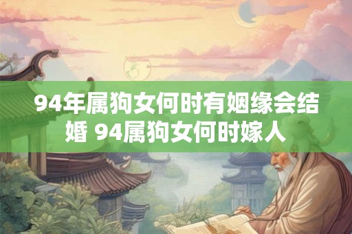 94年属狗女何时有姻缘会结婚 94属狗女何时嫁人