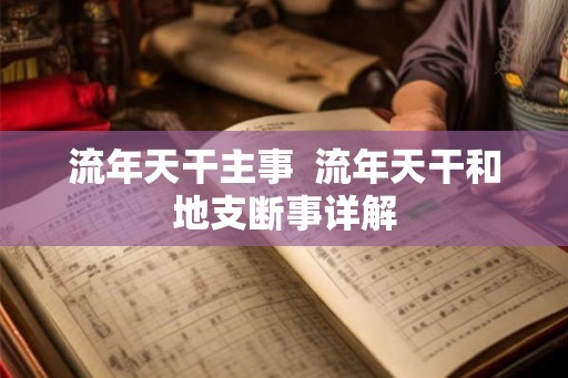 流年天干主事 流年天干和地支断事详解 流年天干主事 流年天干和地支断事详解