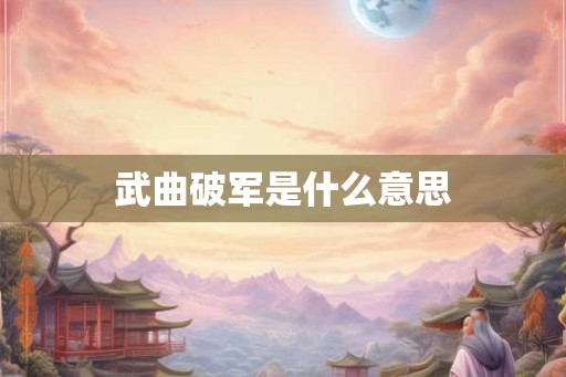 武曲破军是什么意思 武曲破军是什么意思