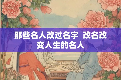 那些名人改过名字  改名改变人生的名人