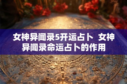 女神异闻录5开运占卜  女神异闻录命运占卜的作用