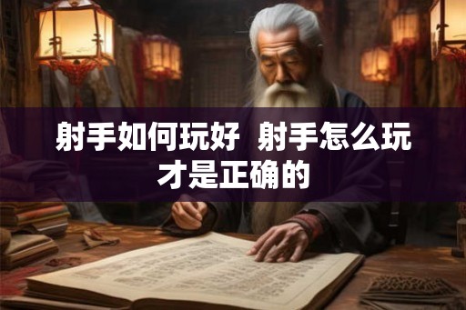 射手如何玩好  射手怎么玩才是正确的