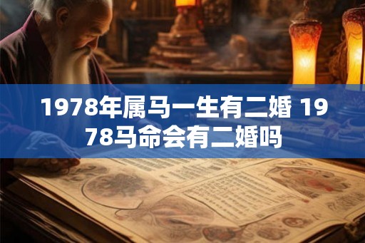 1978年属马一生有二婚 1978马命会有二婚吗