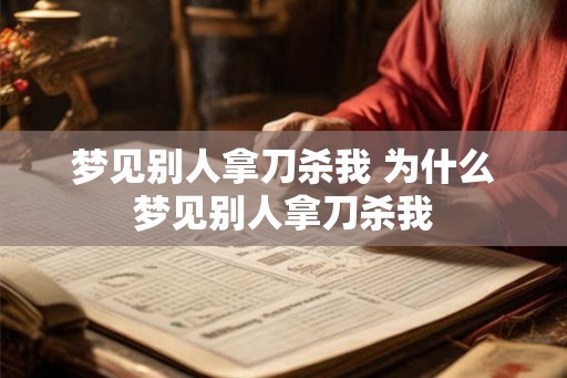 梦见别人拿刀杀我 为什么梦见别人拿刀杀我