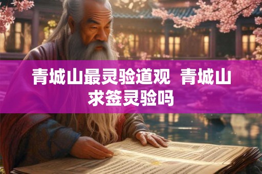 青城山最灵验道观  青城山求签灵验吗