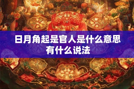 日月角起是官人是什么意思 有什么说法
