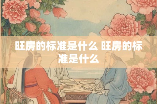 旺房的标准是什么 旺房的标准是什么