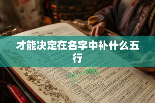 才能决定在名字中补什么五行