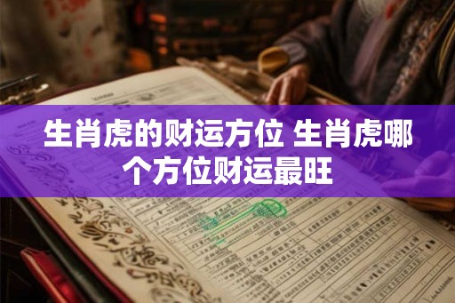 生肖虎的财运方位 生肖虎哪个方位财运最旺