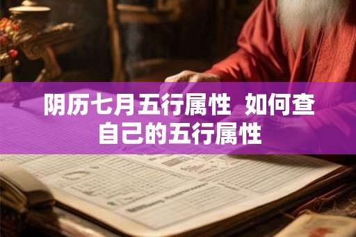 阴历七月五行属性 如何查自己的五行属性 阴历七月五行属性 如何查自己的五行属性